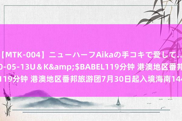 【MTK-004】ニューハーフAikaの手コキで愛して…。</a>2010-05-13U＆K&$BABEL119分钟 港澳地区番邦旅游团7月30日起入境海南144小时免签